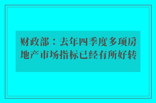 财政部：去年四季度多项房地产市场指标已经有所好转